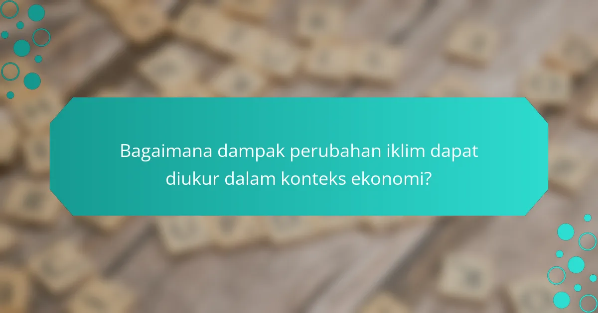 Bagaimana dampak perubahan iklim dapat diukur dalam konteks ekonomi?