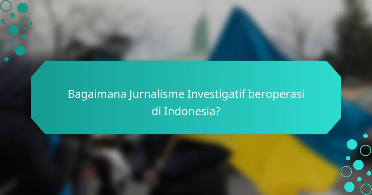 Bagaimana Jurnalisme Investigatif beroperasi di Indonesia?