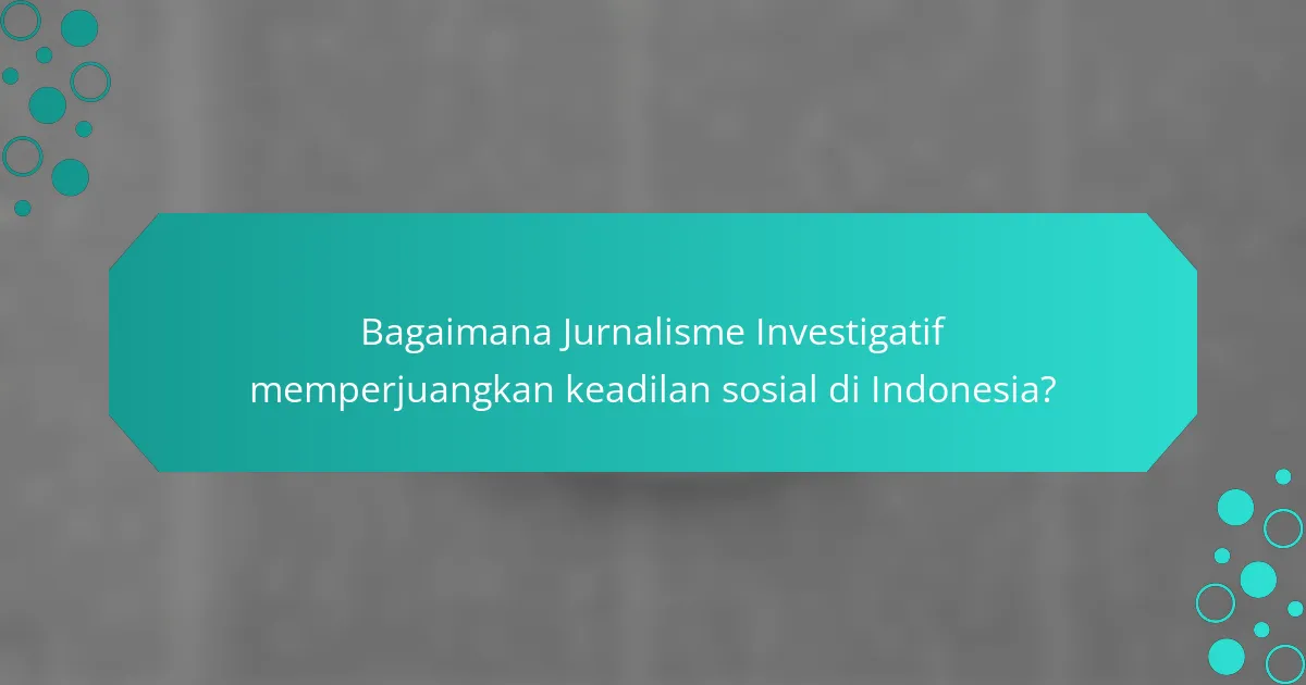 Bagaimana Jurnalisme Investigatif memperjuangkan keadilan sosial di Indonesia?