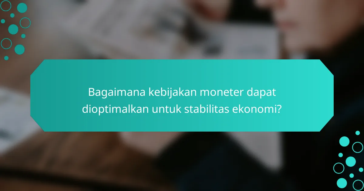 Bagaimana kebijakan moneter dapat dioptimalkan untuk stabilitas ekonomi?