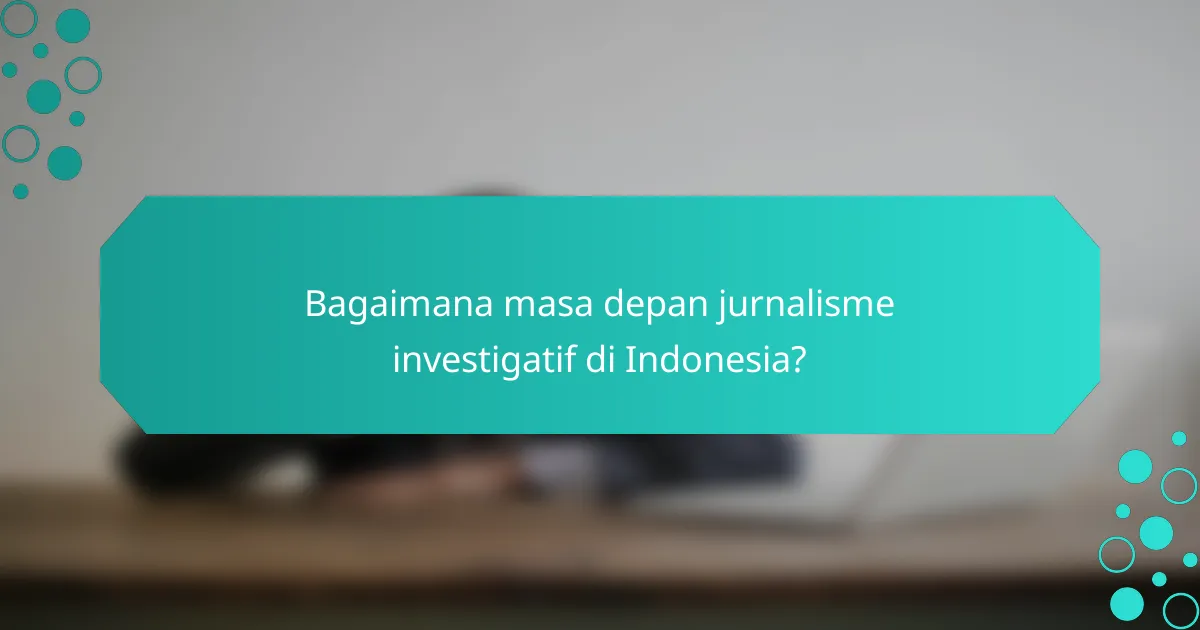 Bagaimana masa depan jurnalisme investigatif di Indonesia?