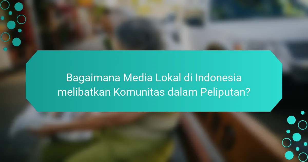 Bagaimana Media Lokal di Indonesia melibatkan Komunitas dalam Peliputan?