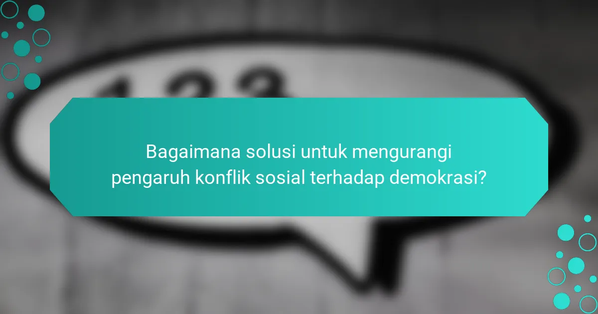Bagaimana solusi untuk mengurangi pengaruh konflik sosial terhadap demokrasi?