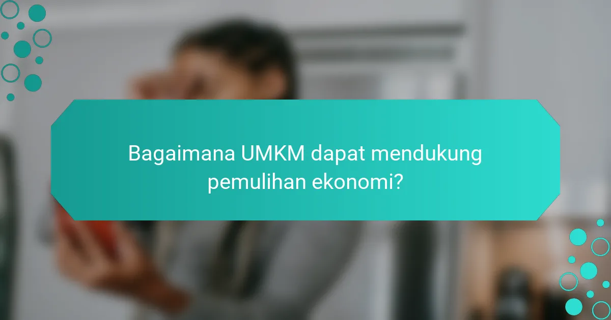 Bagaimana UMKM dapat mendukung pemulihan ekonomi?
