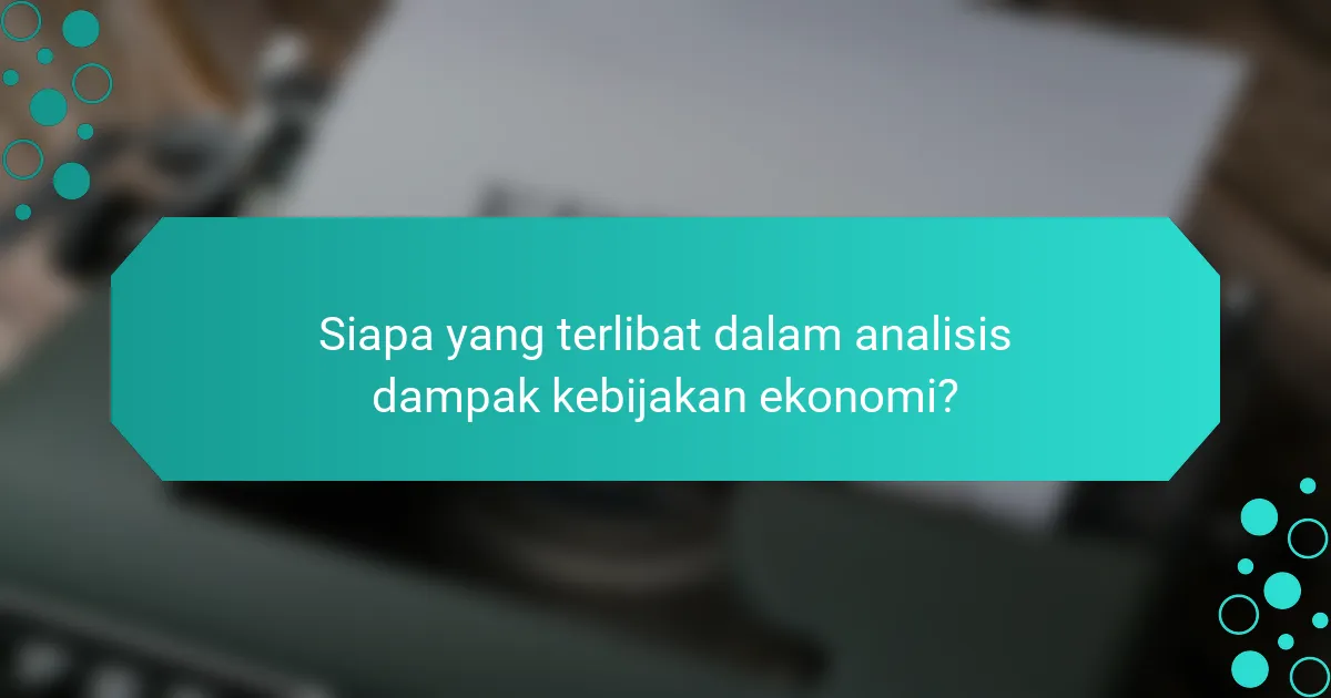 Siapa yang terlibat dalam analisis dampak kebijakan ekonomi?