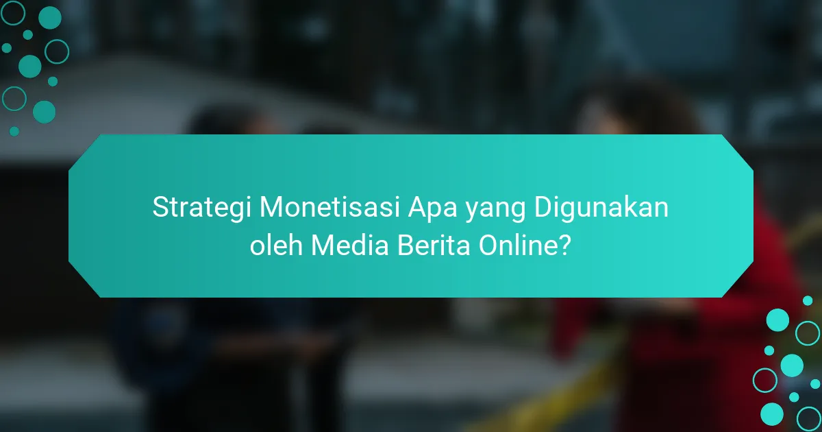 Strategi Monetisasi Apa yang Digunakan oleh Media Berita Online?